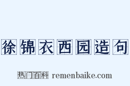 徐锦衣西园造句是什么意思的图片